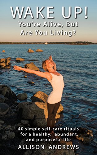 Stock image for Wake Up! You're Alive, But Are You Living?: 40 simple self-care rituals for a healthy, abundant, and purposeful life for sale by ThriftBooks-Dallas