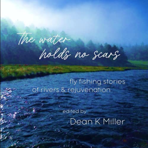 Beispielbild fr The Water Holds No Scars: Fly Fishing Stories of Rivers and Rejuvenation zum Verkauf von Gulf Coast Books