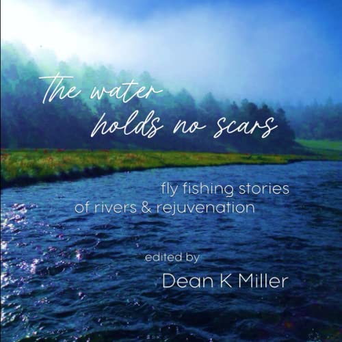 Stock image for The Water Holds No Scars: Fly Fishing Stories of Rivers and Rejuvenation for sale by Gulf Coast Books
