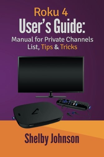 Imagen de archivo de Roku 4 User?s Guide: Manual for Private Channels List, Tips & Tricks a la venta por Ergodebooks