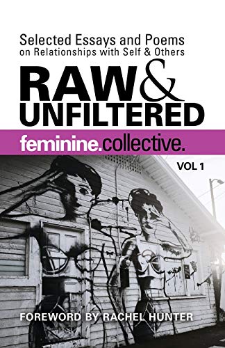 Stock image for Feminine Collective: Raw and Unfiltered Vol 1: Selected Essays and Poems on Relationships with Self and Others for sale by SecondSale