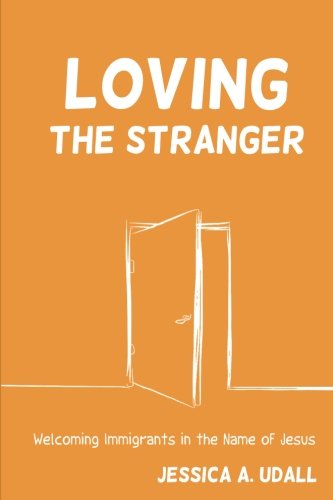 Stock image for Loving the Stranger: Welcoming Immigrants in the Name of Jesus for sale by Reliant Bookstore