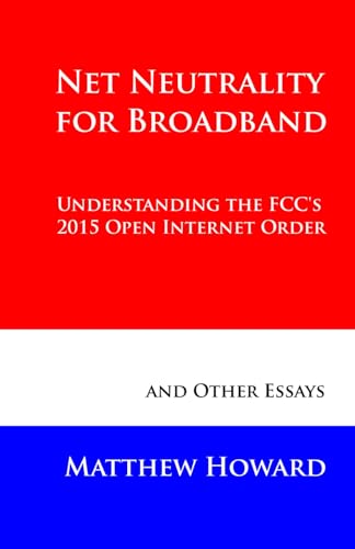 Stock image for Net Neutrality for Broadband: Understanding the FCC's 2015 Open Internet Order and Other Essays: Volume 3 (Educational Series) for sale by Chiron Media