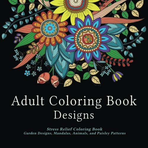 9780692597835: Adult Coloring Book Designs: Stress Relief Coloring Book: Garden Designs, Mandalas, Animals, and Paisley Patterns