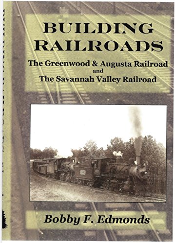 Stock image for BUILDING RAILROADS: The Greenwood & Augusta Railroad and the Savannah Valley Railroad. for sale by Adkins Books