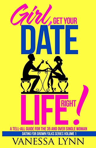 Stock image for Girl, Get Your Date Life Right!: A Tell-All Guide for the 35 and Over Single Woman (Dating For Grown Folks) for sale by Lucky's Textbooks