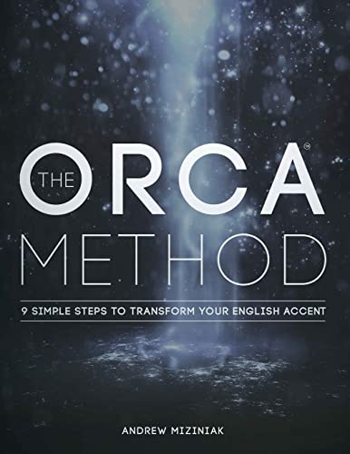The ORCA Method (TM): 9 Simple Steps To Transform Your English Accent - Miziniak, Andrew