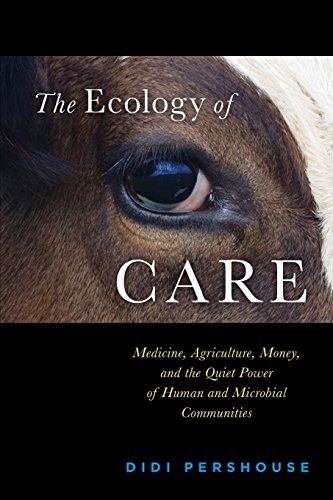 Beispielbild fr The Ecology of Care: Medicine, Agriculture, Money, and the Quiet Power of Human and Microbial Communities zum Verkauf von ThriftBooks-Atlanta