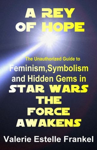Imagen de archivo de A Rey of Hope: Feminism, Symbolism and Hidden Gems in Star Wars: The Force Awakens a la venta por ThriftBooks-Atlanta