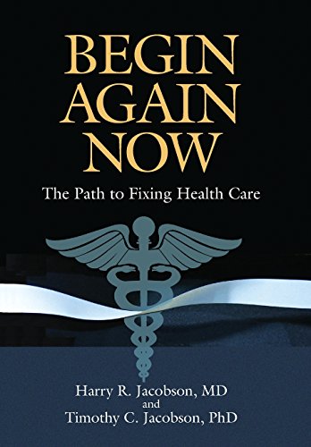 Stock image for Begin Again Now: The Path to Fixing Healthcare for sale by ThriftBooks-Dallas