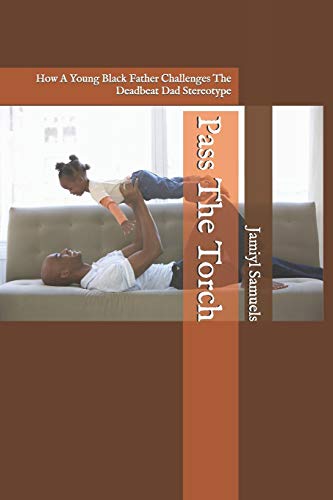 Beispielbild fr Pass The Torch: How A Young Black Father Challenges The Deadbeat Dad Stereotype zum Verkauf von THE SAINT BOOKSTORE