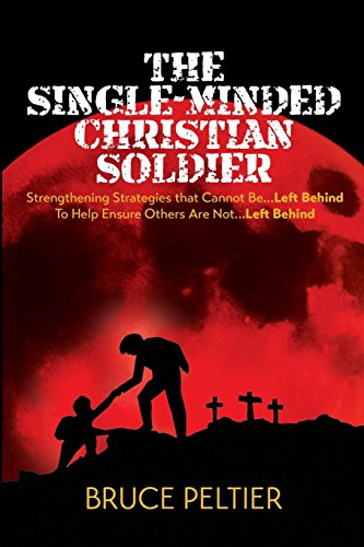 Stock image for The Single-Minded Christian Soldier: Strengthening Strategies that Cannot Be Left Behind To Help Ensure Others Are Not Left Behind for sale by Lucky's Textbooks