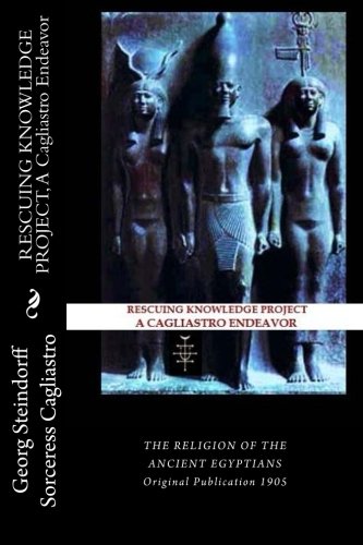 Beispielbild fr Rescuing Knowledge Project, A Cagliastro Endeavor: The Religion of the Ancient Egyptians Original Publication 1905 zum Verkauf von Revaluation Books