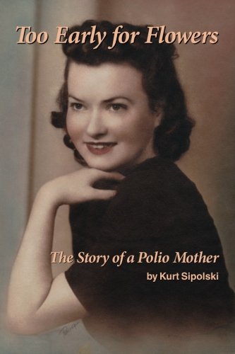 Stock image for Too Early for Flowers: The Story of a Polio Mother for sale by Better World Books: West