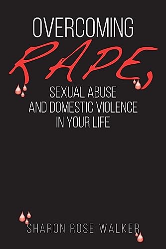 Imagen de archivo de Overcoming Rape, Sexual Abuse, and Domestic Violence In Your Life a la venta por Irish Booksellers