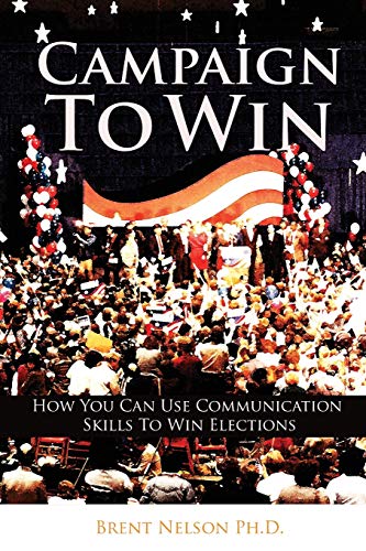 Stock image for Campaign To Win: How You Can Use Communication Skills To Win Elections for sale by Big River Books