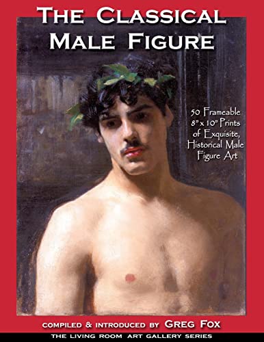 9780692655177: The Classical Male Figure: 50 Frameable 8" x 10" Prints of Exquisite, Historical Male Figure Art: Volume 1