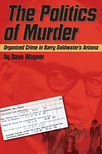 

The Politics of Murder: Organized Crime in Barry Goldwater's Arizona [signed]