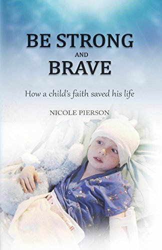 Imagen de archivo de Be Strong and Brave: How a childs faith saved his life a la venta por Blue Vase Books