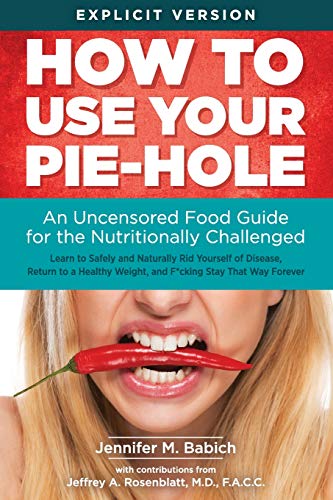 Imagen de archivo de How to Use Your Pie-Hole: An Uncensored Food Guide for the Nutritionally Challenged a la venta por Orion Tech