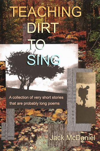 Stock image for Teaching Dirt to Sing: A Collection of Very Short Stories That are Probably Long Poems for sale by Bookmans