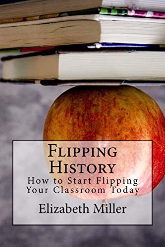 Beispielbild fr Flipping History : How to Start Flipping Your Classroom Today zum Verkauf von Better World Books