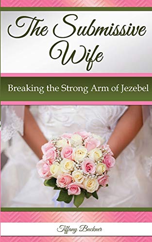 Imagen de archivo de The Submissive Wife: Breaking the Strong Arm of Jezebel a la venta por ThriftBooks-Dallas