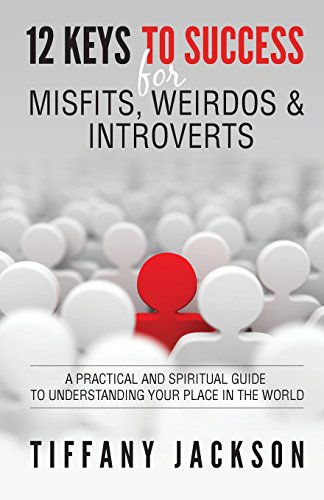 9780692707883: 12 Keys to Success for Misfits, Weirdos, & Introverts: A Practical and Spiritual Guide to Understanding Your Place in the World