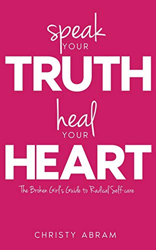 Stock image for Speak your Truth, Heal Your Heart: The Broken Girl's Guide to Radical Self-care for sale by SecondSale