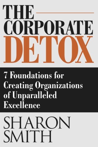 Beispielbild fr The Corporate Detox: 7 Foundations for Creating Organizations of Unparalleled Excellence zum Verkauf von Wonder Book