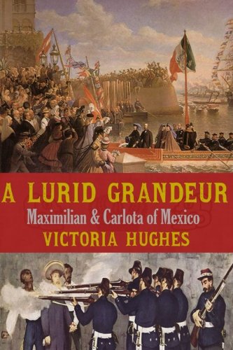 Imagen de archivo de A Lurid Grandeur: Maximilian & Carlota of Mexico a la venta por Organic Books