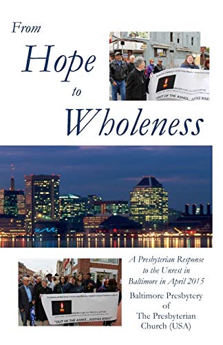Beispielbild fr From Hope to Wholeness: A Presbyterian Response to the Unrest in Baltimore in April 2015 zum Verkauf von Chiron Media