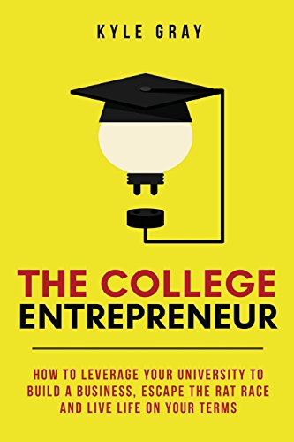 Beispielbild fr The College Entrepreneur : How to Leverage Your University to Build a Business, Escape the Rat Race and Live Life on Your Terms zum Verkauf von Better World Books: West