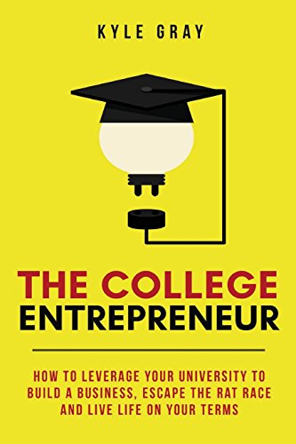 Imagen de archivo de The College Entrepreneur : How to Leverage Your University to Build a Business, Escape the Rat Race and Live Life on Your Terms a la venta por Better World Books: West