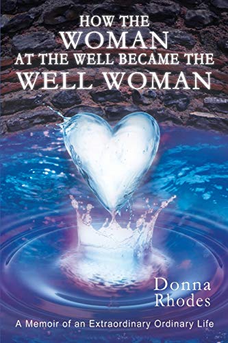 Imagen de archivo de How the Woman at the Well Became the Well Woman: A Memoir of an Extraordinary Ordinary Life a la venta por ThriftBooks-Atlanta