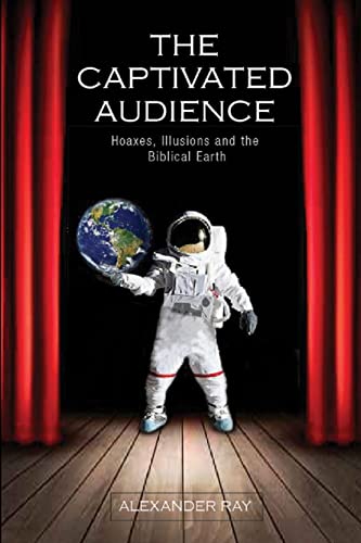 Stock image for The Captivated Audience: Hoaxes, Illusions, and the Biblical Earth: Hoaxes, Illusions and the Biblical Earth for sale by Books Unplugged