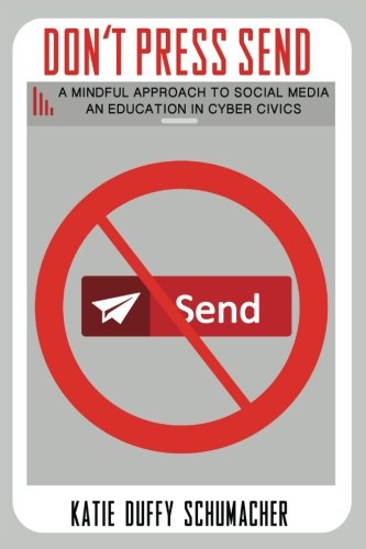 Stock image for Don't Press Send: A Mindful Approach to Social Media, An Education in Cyber Civics for sale by SecondSale