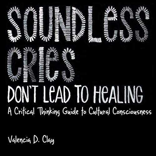 Imagen de archivo de Soundless Cries Don't Lead to Healing: A Critical Thinking Guide to Cultural Consciousness a la venta por BooksRun