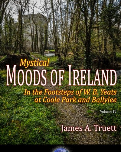 Stock image for Mystical Moods of Ireland, Vol. IV: In the Footsteps of W. B. Yeats at Coole Park and Ballylee (Volume 4) for sale by ThriftBooks-Atlanta