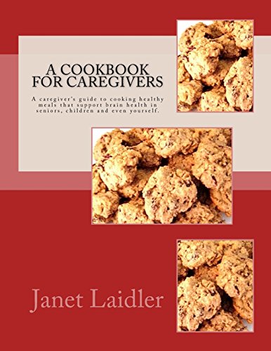 Stock image for A Cookbook for Caregivers: A caregiver's guide to cooking healthy meals that support brain health in seniors, children and even yourself. for sale by Better World Books: West