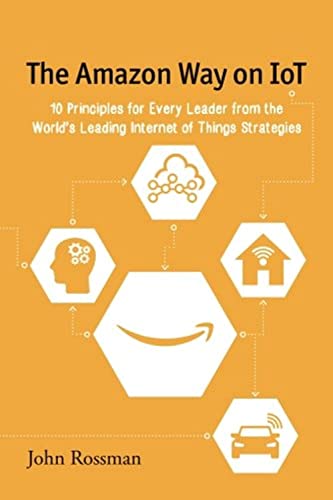Stock image for The Amazon Way on IoT : 10 Principles for Every Leader from the World's Leading Internet of Things Strategies for sale by Better World Books