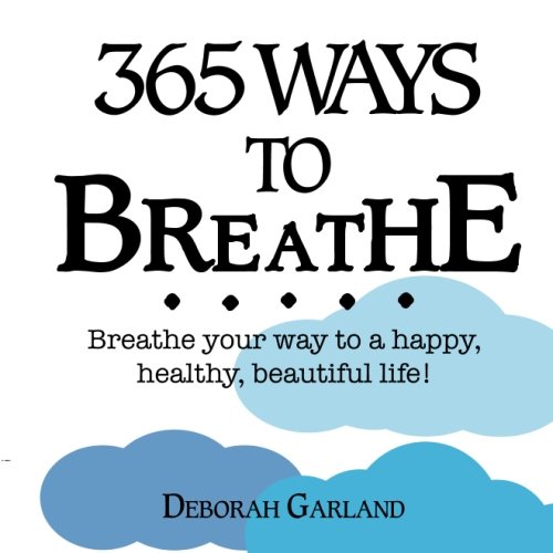 Imagen de archivo de 365 Ways To Breathe: Breathe Your Way to a Happy, Healthy, Beautiful Life! a la venta por Keeps Books