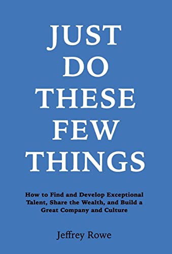 Imagen de archivo de Just Do These Few Things: How to Find and Develop Exceptional Talent, Share the Wealth, and Build a Great Company and Culture a la venta por SecondSale