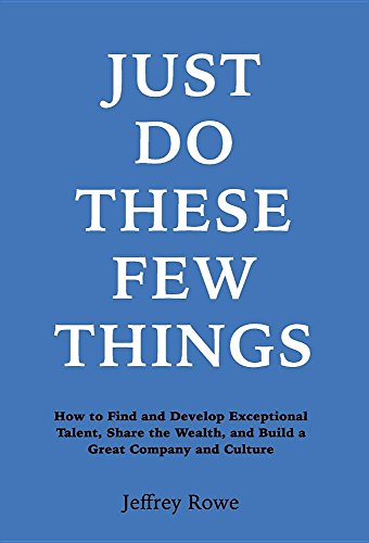 Stock image for Just Do These Few Things: How to Find and Develop Exceptional Talent, Share the Wealth, and Build a Great Company and Culture for sale by SecondSale