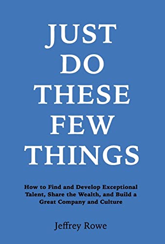 Stock image for Just Do These Few Things: How to Find and Develop Exceptional Talent, Share the Wealth, and Build a Great Company and Culture for sale by SecondSale
