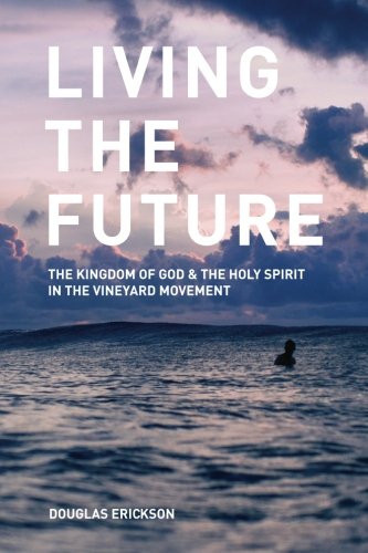 Stock image for Living the Future: The Kingdom of God and the Holy Spirit in the Vineyard Movement for sale by Goodwill of Colorado