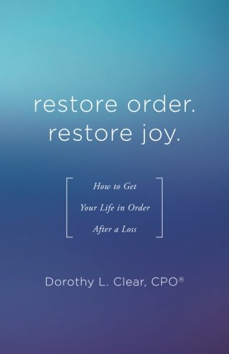 Imagen de archivo de Restore Order. Restore Joy.: How To Get Your Life in Order After a Loss a la venta por Revaluation Books