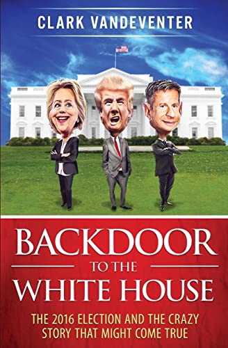 Stock image for Backdoor to the White House: The 2016 Election and the Crazy Story that Might Come True for sale by Lucky's Textbooks
