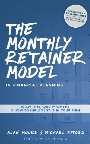 Stock image for The Monthly Retainer Model in Financial Planning: What It Is, Why It Works, and How to Implement It in Your Firm for sale by ThriftBooks-Atlanta