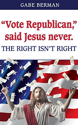 9780692773833: "Vote Republican," said Jesus never.: The Right Isn't Right